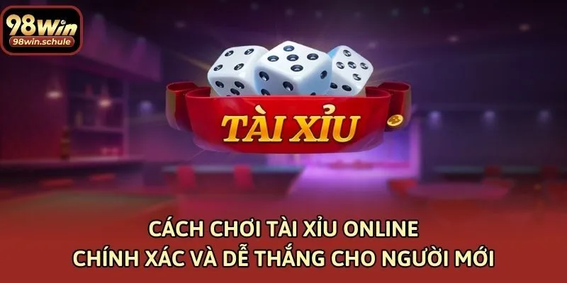 Cách Chơi Tài Xỉu Online Chính Xác Và Dễ Thắng Cho Người Mới