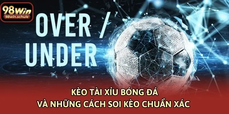 Kèo Tài Xỉu Bóng Đá Và Những Cách Soi Kèo Chuẩn Xác 