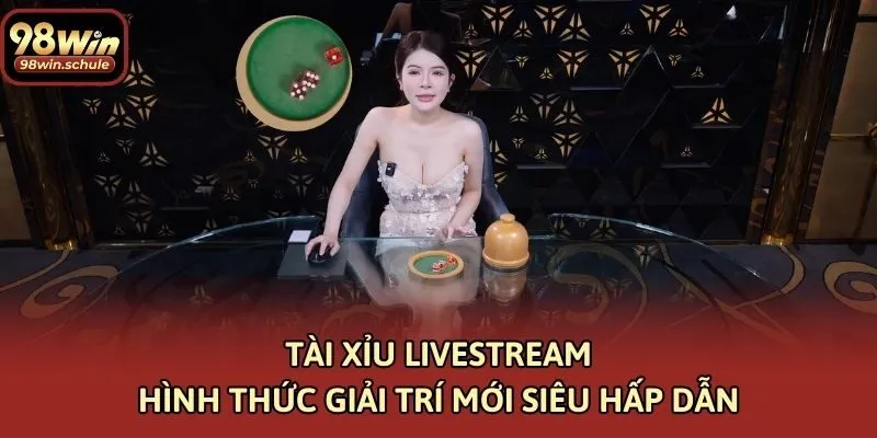 Tài Xỉu Livestream – Hình Thức Giải Trí Mới Siêu Hấp Dẫn